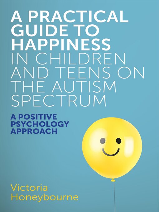 Title details for A Practical Guide to Happiness in Children and Teens on the Autism Spectrum by Victoria Honeybourne - Available